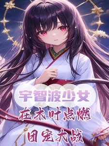 (火影同人)宇智波少女,在木叶点燃团宠大战/我,火影救世主,幕后黑绝破大防